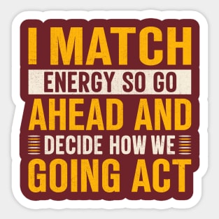 i match energy so go ahead and decide how we going act Sticker